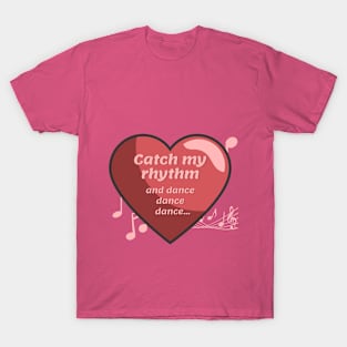 Catch my rhythm. The musical rhythm of the heart T-Shirt